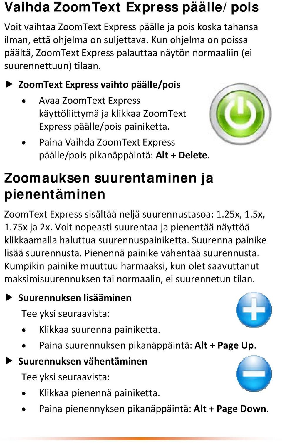 ZoomText Express vaihto päälle/pois Avaa ZoomText Express käyttöliittymä ja klikkaa ZoomText Express päälle/pois painiketta. Paina Vaihda ZoomText Express päälle/pois pikanäppäintä: Alt + Delete.