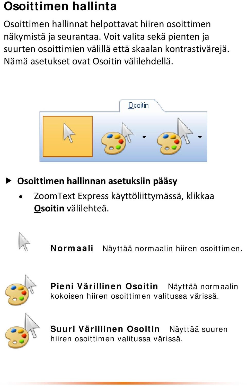 Osoittimen hallinnan asetuksiin pääsy ZoomText Express käyttöliittymässä, klikkaa Osoitin välilehteä.