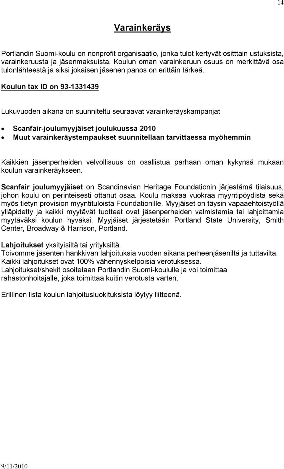 Koulun tax ID on 93-1331439 Lukuvuoden aikana on suunniteltu seuraavat varainkeräyskampanjat Scanfair-joulumyyjäiset joulukuussa 2010 Muut varainkeräystempaukset suunnitellaan tarvittaessa myöhemmin