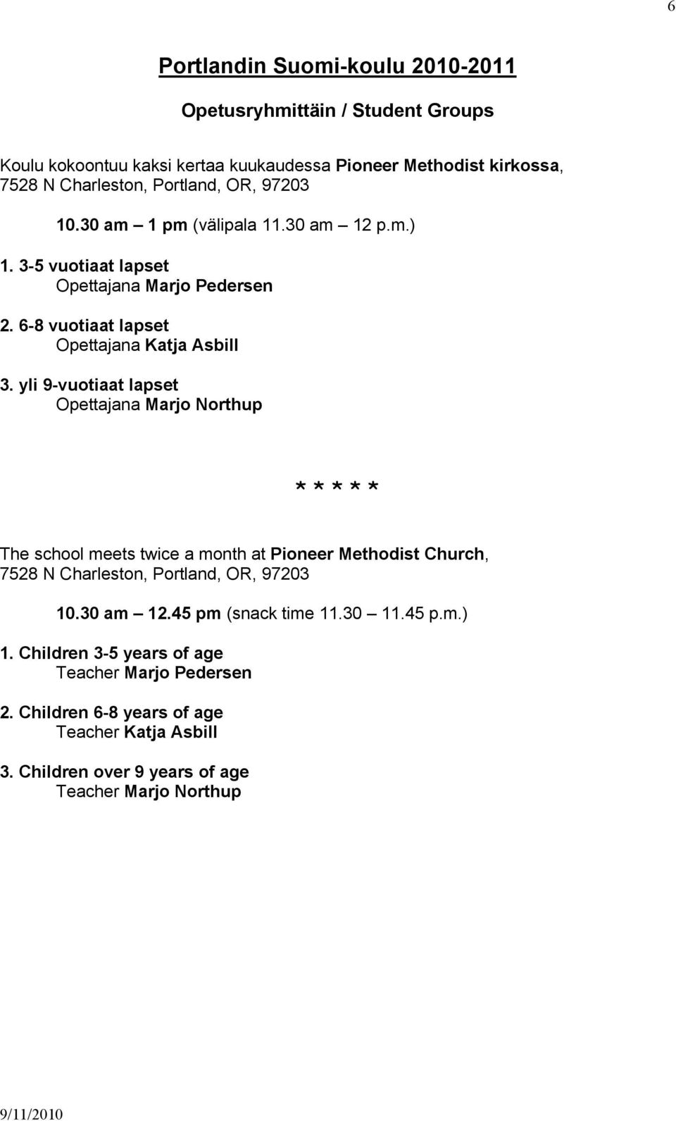 yli 9-vuotiaat lapset Opettajana Marjo Northup * * * * * The school meets twice a month at Pioneer Methodist Church, 7528 N Charleston, Portland, OR, 97203 10.30 am 12.