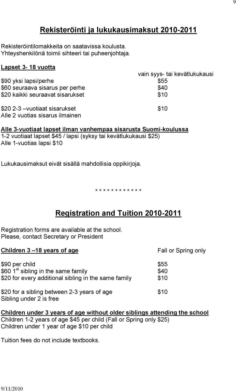 ilmainen Alle 3-vuotiaat lapset ilman vanhempaa sisarusta Suomi-koulussa 1-2 vuotiaat lapset $45 / lapsi (syksy tai kevätlukukausi $25) Alle 1-vuotias lapsi $10 Lukukausimaksut eivät sisällä