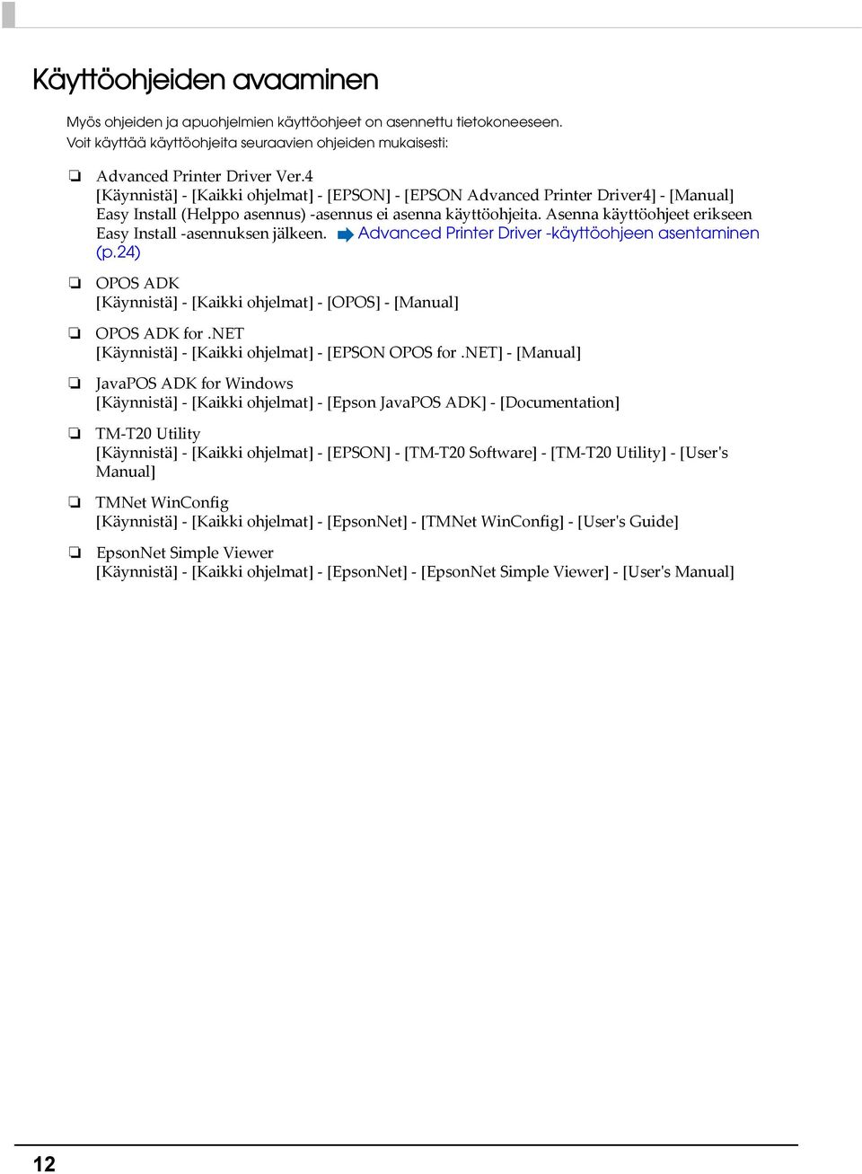 Asenna käyttöohjeet erikseen Easy Install asennuksen jälkeen. Advanced Printer Driver -käyttöohjeen asentaminen (p.4) OPOS ADK [Käynnistä] [Kaikki ohjelmat] [OPOS] [Manual] OPOS ADK for.