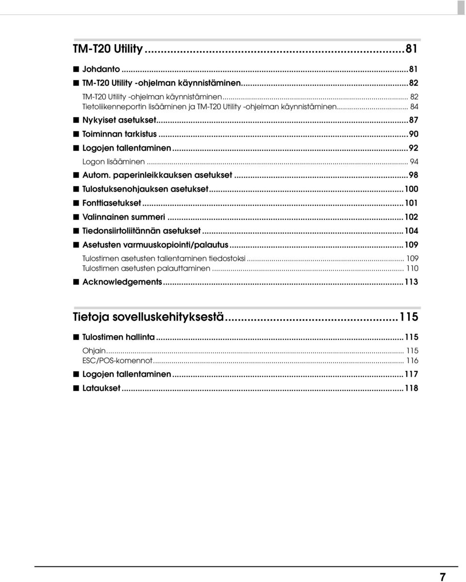 ..100 Fonttiasetukset...101 Valinnainen summeri...10 Tiedonsiirtoliitännän asetukset...104 Asetusten varmuuskopiointi/palautus...109 Tulostimen asetusten tallentaminen tiedostoksi.