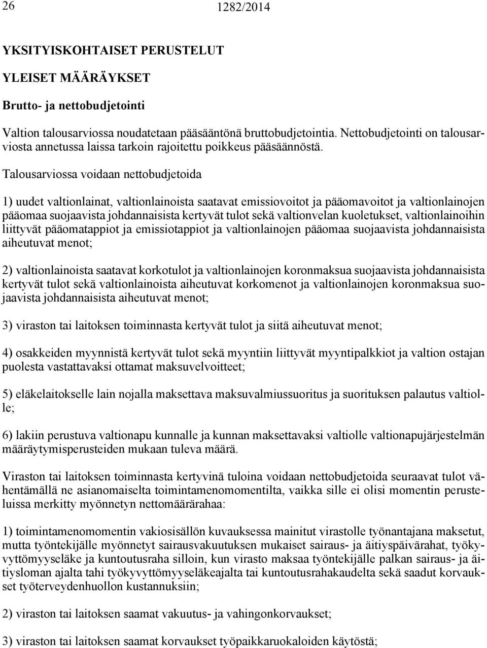 Talousarviossa voidaan nettobudjetoida 1) uudet valtionlainat, valtionlainoista saatavat emissiovoitot ja pääomavoitot ja valtionlainojen pääomaa suojaavista johdannaisista kertyvät tulot sekä