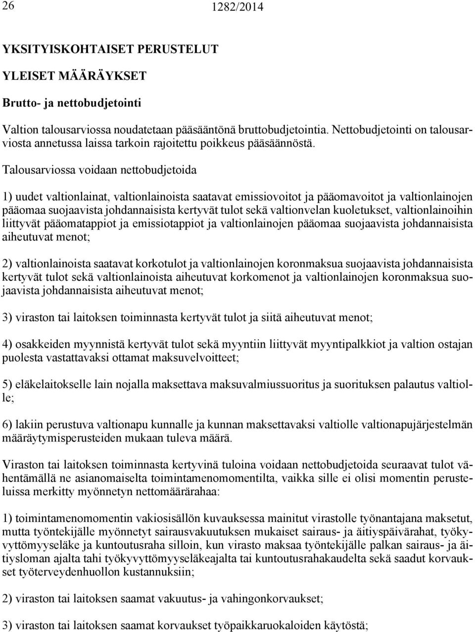 Talousarviossa voidaan nettobudjetoida 1) uudet valtionlainat, valtionlainoista saatavat emissiovoitot ja pääomavoitot ja valtionlainojen pääomaa suojaavista johdannaisista kertyvät tulot sekä