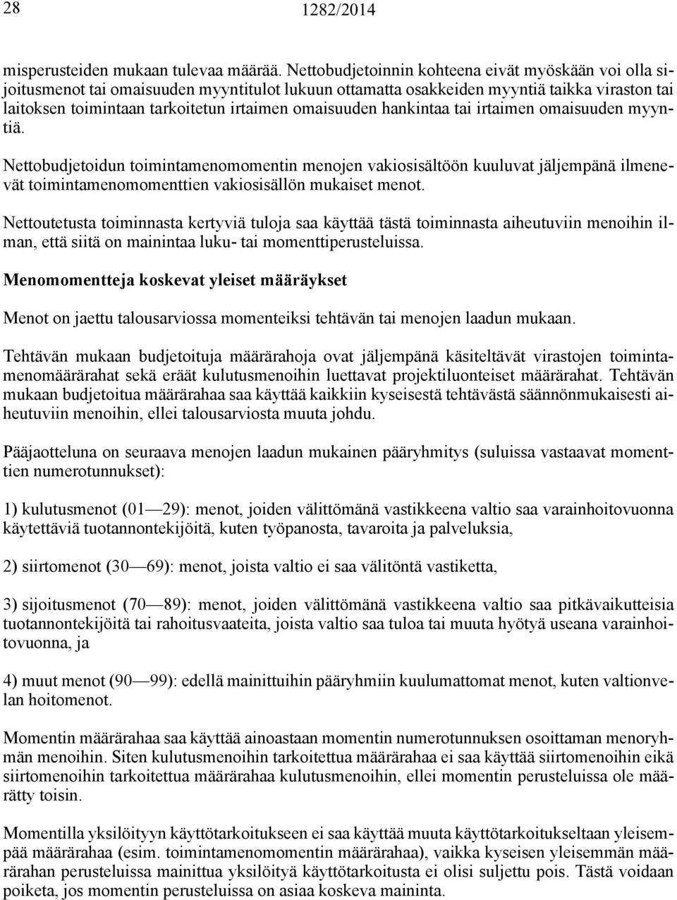 omaisuuden hankintaa tai irtaimen omaisuuden myyntiä. Nettobudjetoidun toimintamenomomentin menojen vakiosisältöön kuuluvat jäljempänä ilmenevät toimintamenomomenttien vakiosisällön mukaiset menot.