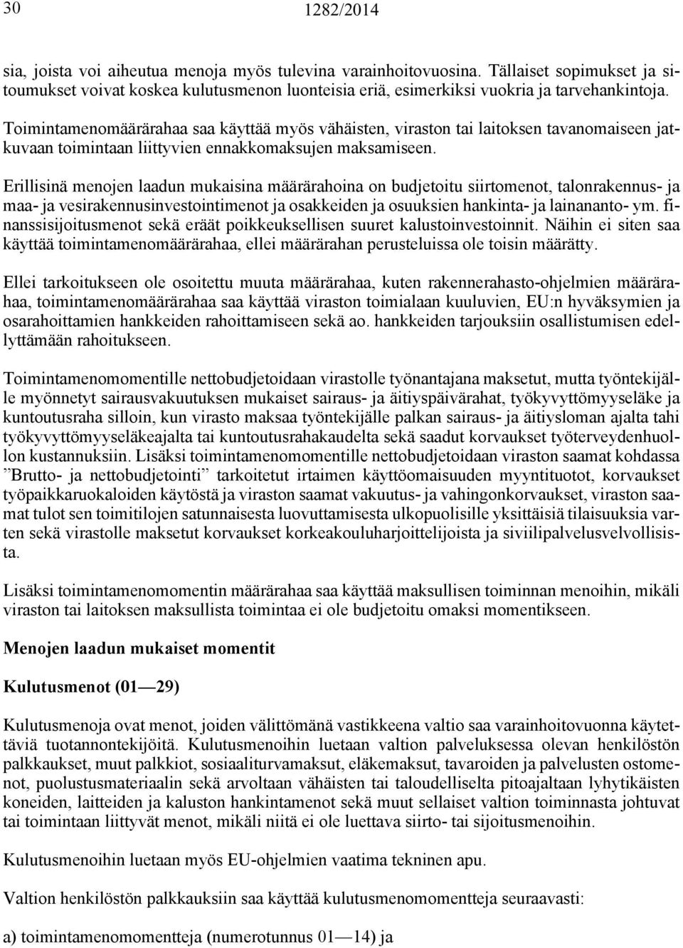 Erillisinä menojen laadun mukaisina määrärahoina on budjetoitu siirtomenot, talonrakennus- ja maa- ja vesirakennusinvestointimenot ja osakkeiden ja osuuksien hankinta- ja lainananto- ym.