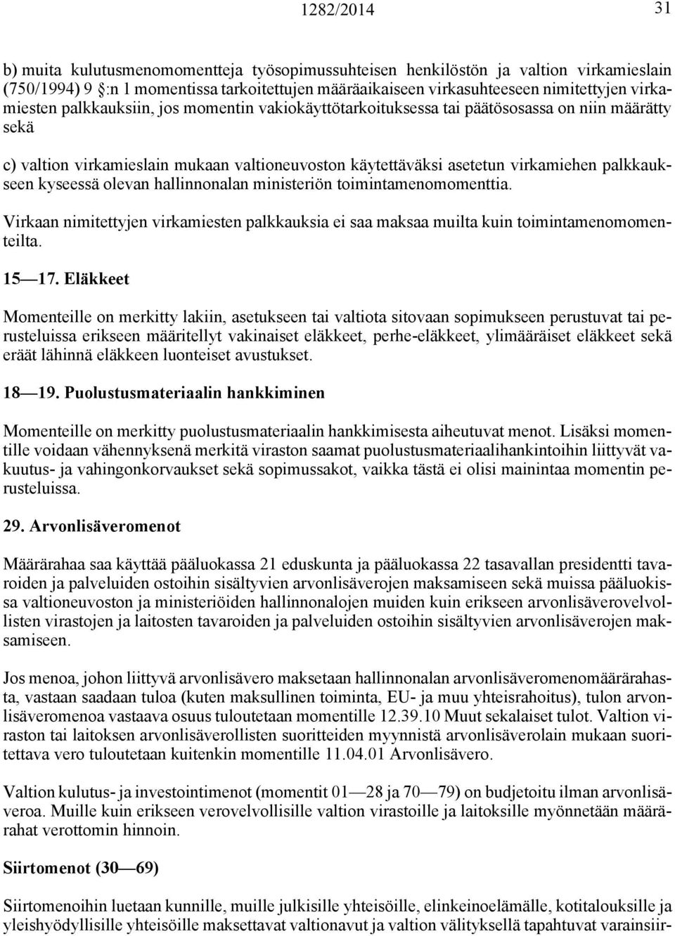 palkkaukseen kyseessä olevan hallinnonalan ministeriön toimintamenomomenttia. Virkaan nimitettyjen virkamiesten palkkauksia ei saa maksaa muilta kuin toimintamenomomenteilta. 15 17.