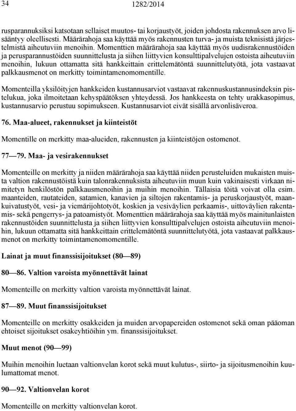 Momenttien määrärahoja saa käyttää myös uudisrakennustöiden ja perusparannustöiden suunnittelusta ja siihen liittyvien konsulttipalvelujen ostoista aiheutuviin menoihin, lukuun ottamatta sitä