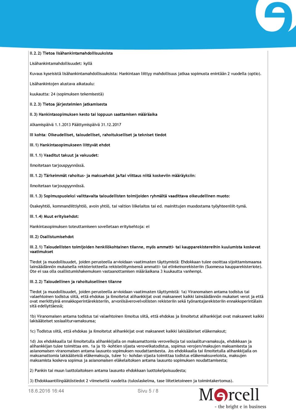 3) Hankintasopimuksen kesto tai loppuun saattamisen määräaika Alkamispäivä 1.1.2013 Päättymispäivä 31.12.2017 III kohta: Oikeudelliset, taloudelliset, rahoitukselliset ja tekniset tiedot III.