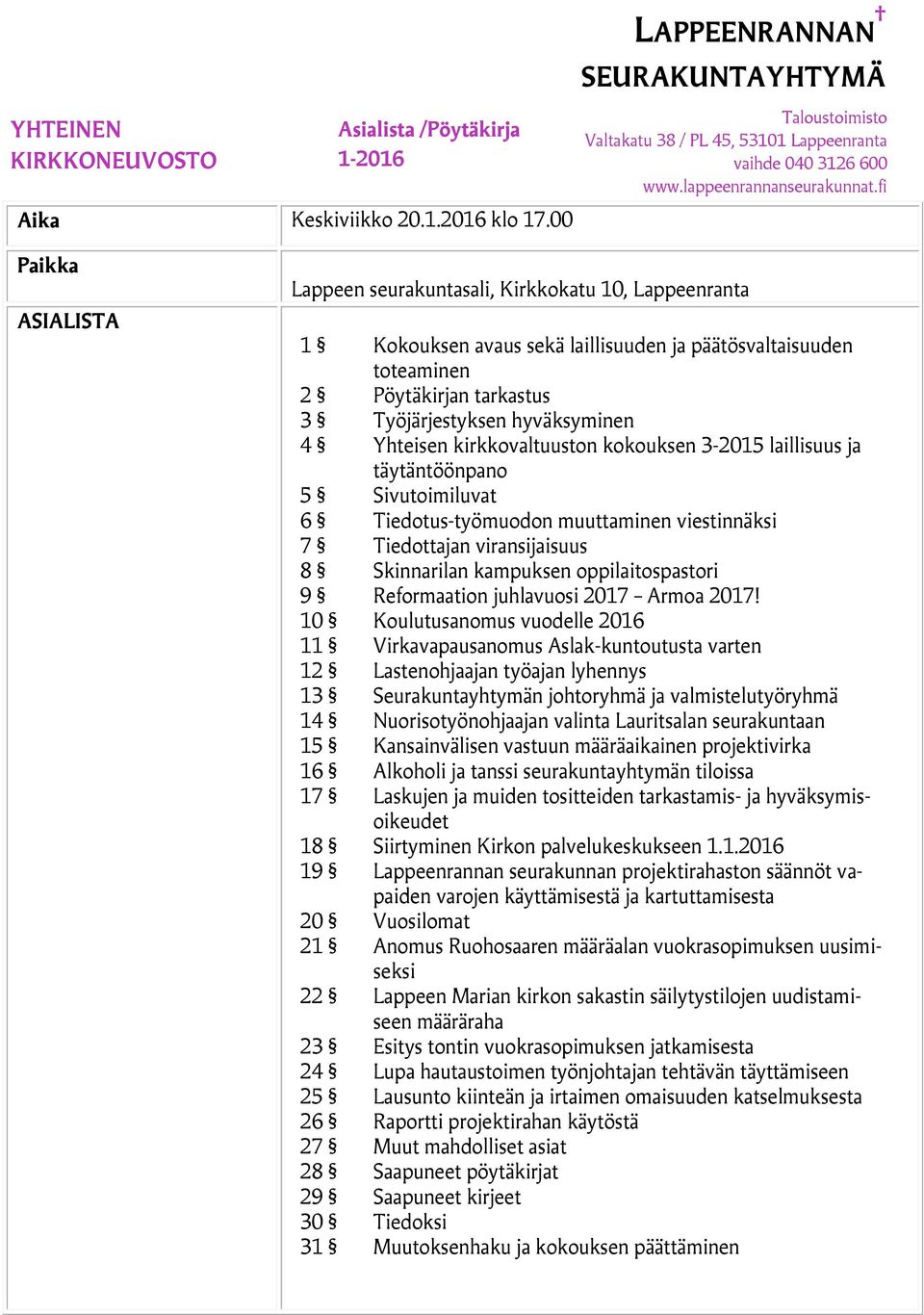 kirkkovaltuuston kokouksen 3-2015 laillisuus ja täytäntöönpano 5 Sivutoimiluvat 6 Tiedotus-työmuodon muuttaminen viestinnäksi 7 Tiedottajan viransijaisuus 8 Skinnarilan kampuksen oppilaitospastori 9