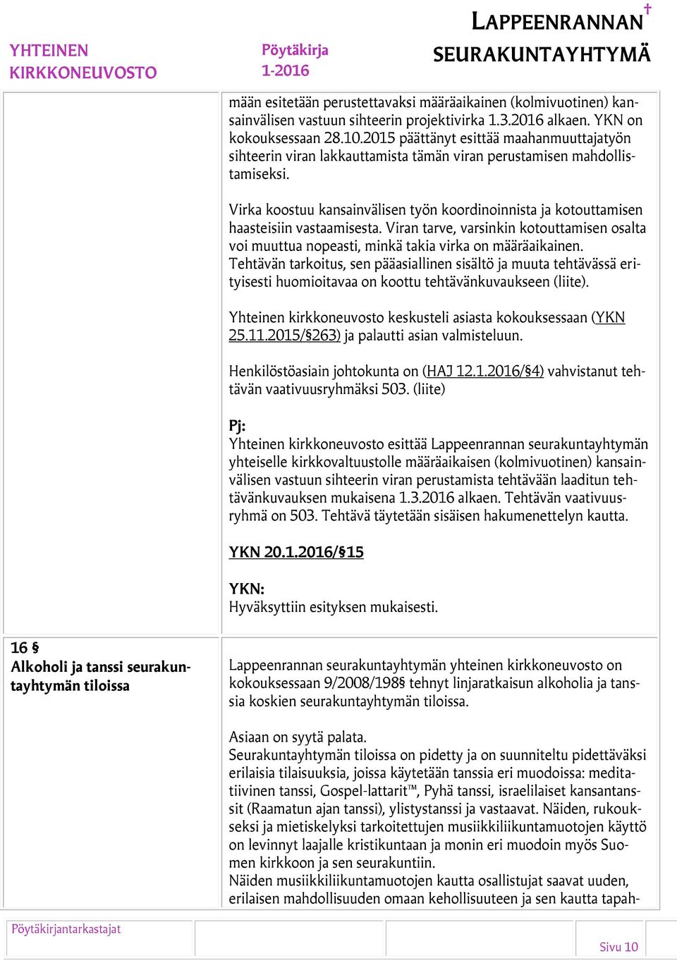 Virka koostuu kansainvälisen työn koordinoinnista ja kotouttamisen haasteisiin vastaamisesta. Viran tarve, varsinkin kotouttamisen osalta voi muuttua nopeasti, minkä takia virka on määräaikainen.