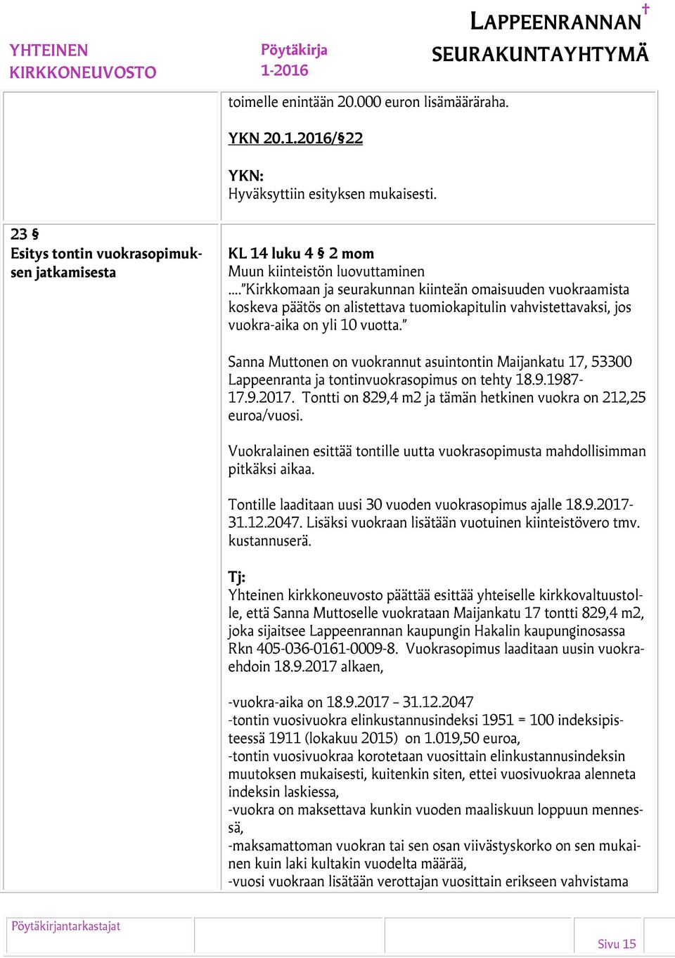 Sanna Muttonen on vuokrannut asuintontin Maijankatu 17, 53300 Lappeenranta ja tontinvuokrasopimus on tehty 18.9.1987-17.9.2017. Tontti on 829,4 m2 ja tämän hetkinen vuokra on 212,25 euroa/vuosi.