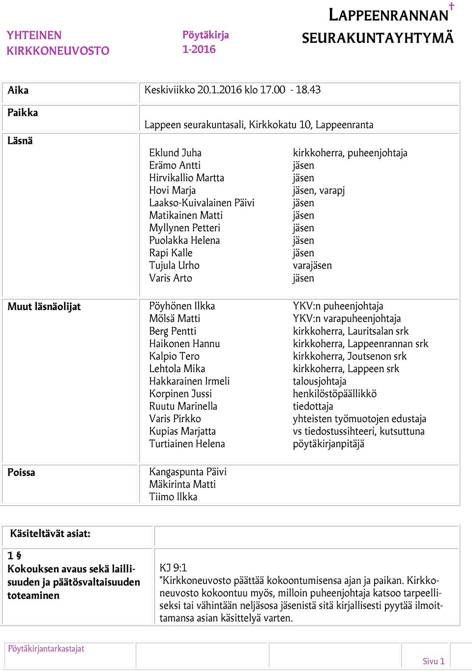 jäsen Matikainen Matti jäsen Myllynen Petteri jäsen Puolakka Helena jäsen Rapi Kalle jäsen Tujula Urho varajäsen Varis Arto jäsen Muut läsnäolijat Pöyhönen Ilkka YKV:n puheenjohtaja Mölsä Matti YKV:n