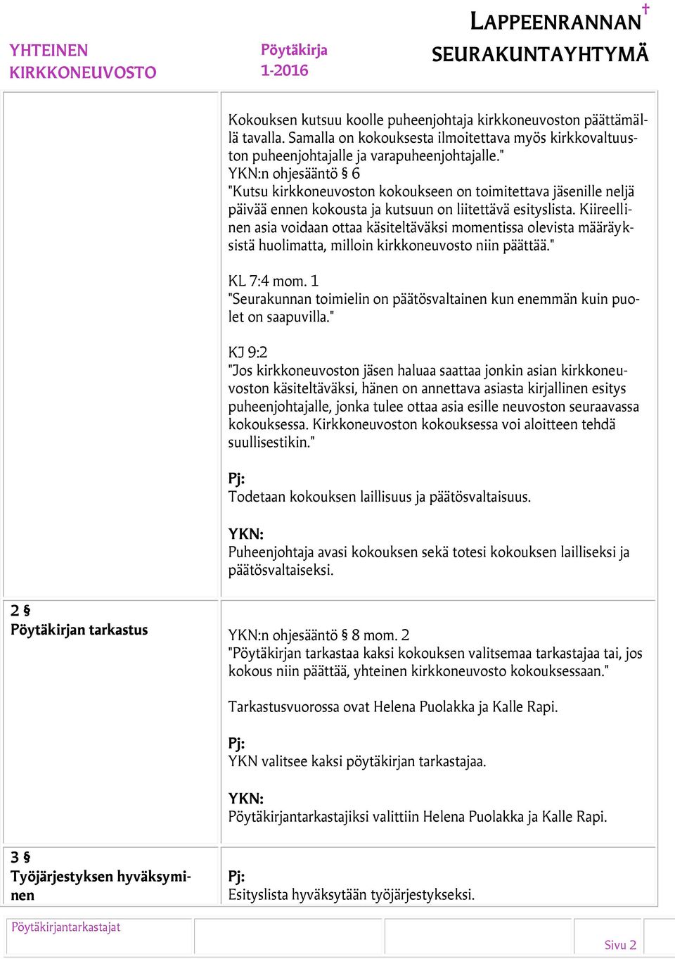 Kiireellinen asia voidaan ottaa käsiteltäväksi momentissa olevista määräyksistä huolimatta, milloin kirkkoneuvosto niin päättää." KL 7:4 mom.