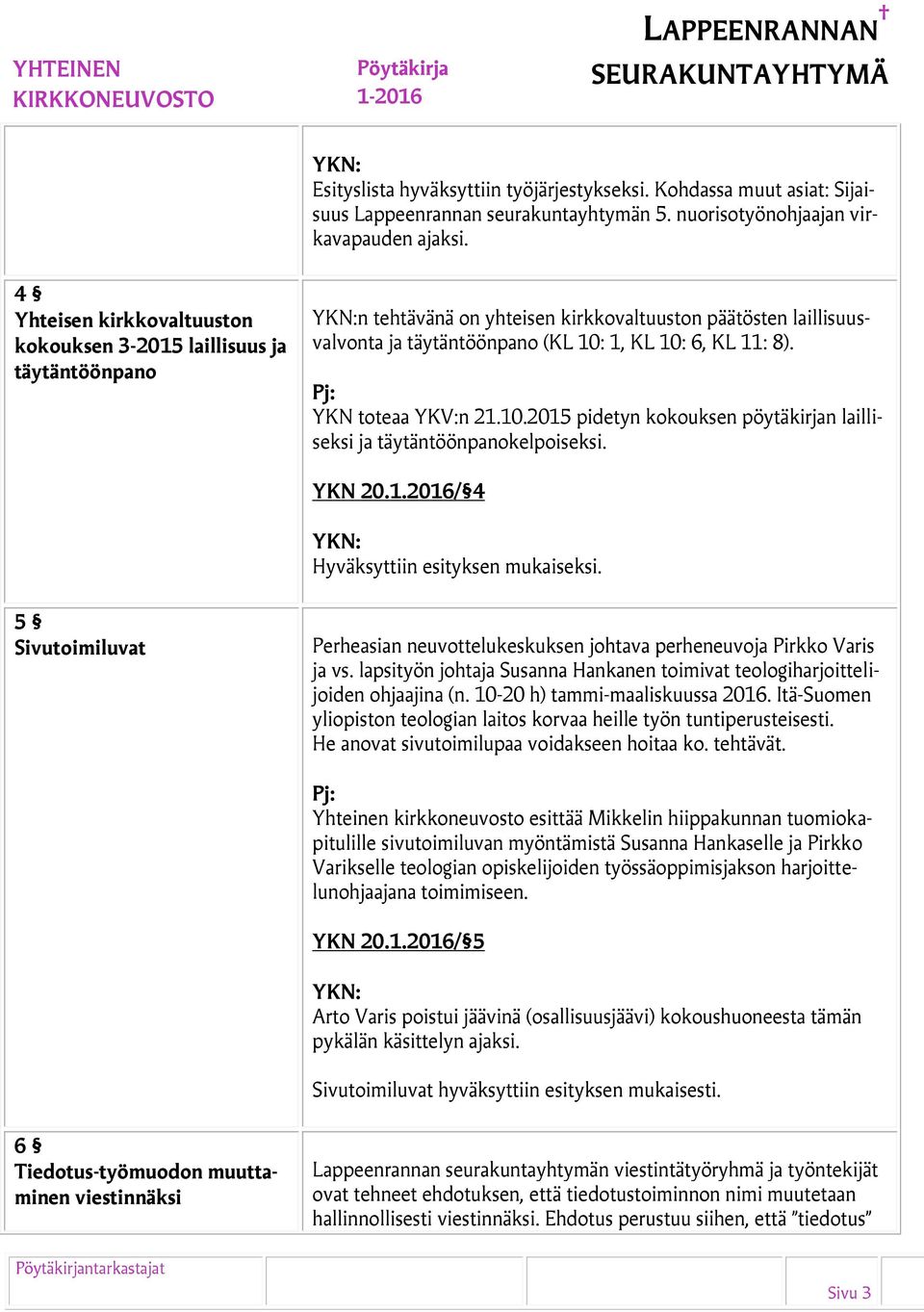 YKN toteaa YKV:n 21.10.2015 pidetyn kokouksen pöytäkirjan lailliseksi ja täytäntöönpanokelpoiseksi. YKN 20.1.2016/ 4 Hyväksyttiin esityksen mukaiseksi.