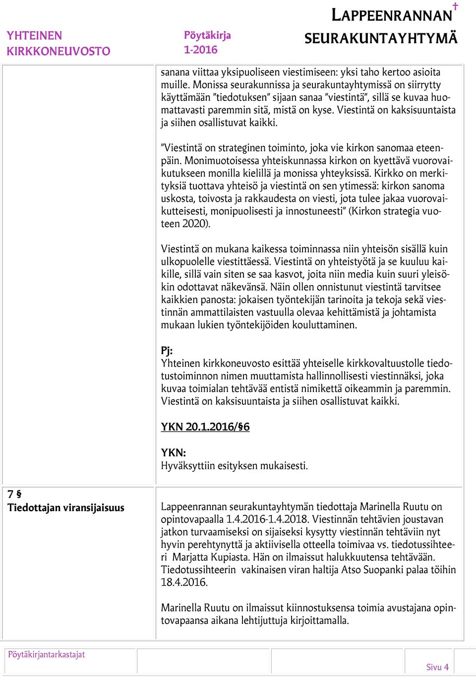 Viestintä on kaksisuuntaista ja siihen osallistuvat kaikki. Viestintä on strateginen toiminto, joka vie kirkon sanomaa eteenpäin.