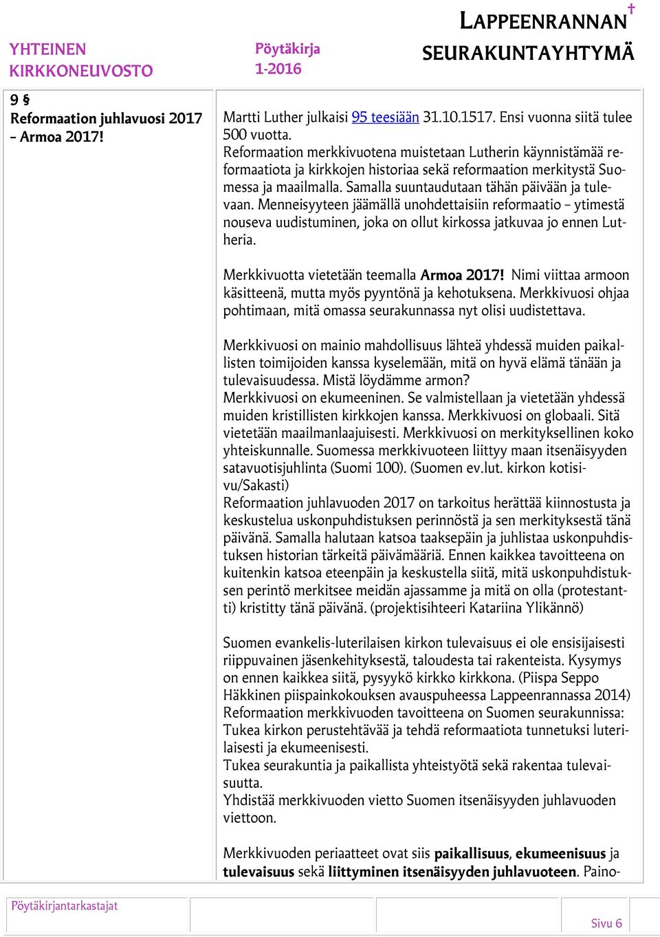 Menneisyyteen jäämällä unohdettaisiin reformaatio ytimestä nouseva uudistuminen, joka on ollut kirkossa jatkuvaa jo ennen Lutheria. Merkkivuotta vietetään teemalla Armoa 2017!