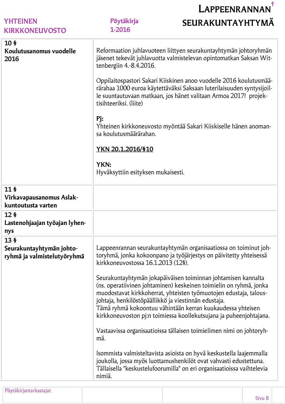 Oppilaitospastori Sakari Kiiskinen anoo vuodelle 2016 koulutusmäärärahaa 1000 euroa käytettäväksi Saksaan luterilaisuuden syntysijoille suuntautuvaan matkaan, jos hänet valitaan Armoa 2017!