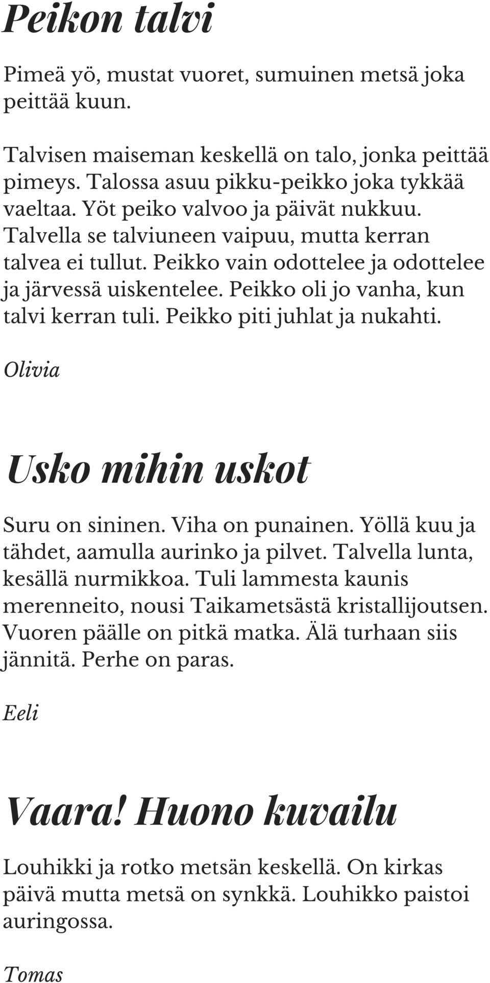 Peikko piti juhlat ja nukahti. Olivia Usko mihin uskot Suru on sininen. Viha on punainen. Yöllä kuu ja tähdet, aamulla aurinko ja pilvet. Talvella lunta, kesällä nurmikkoa.