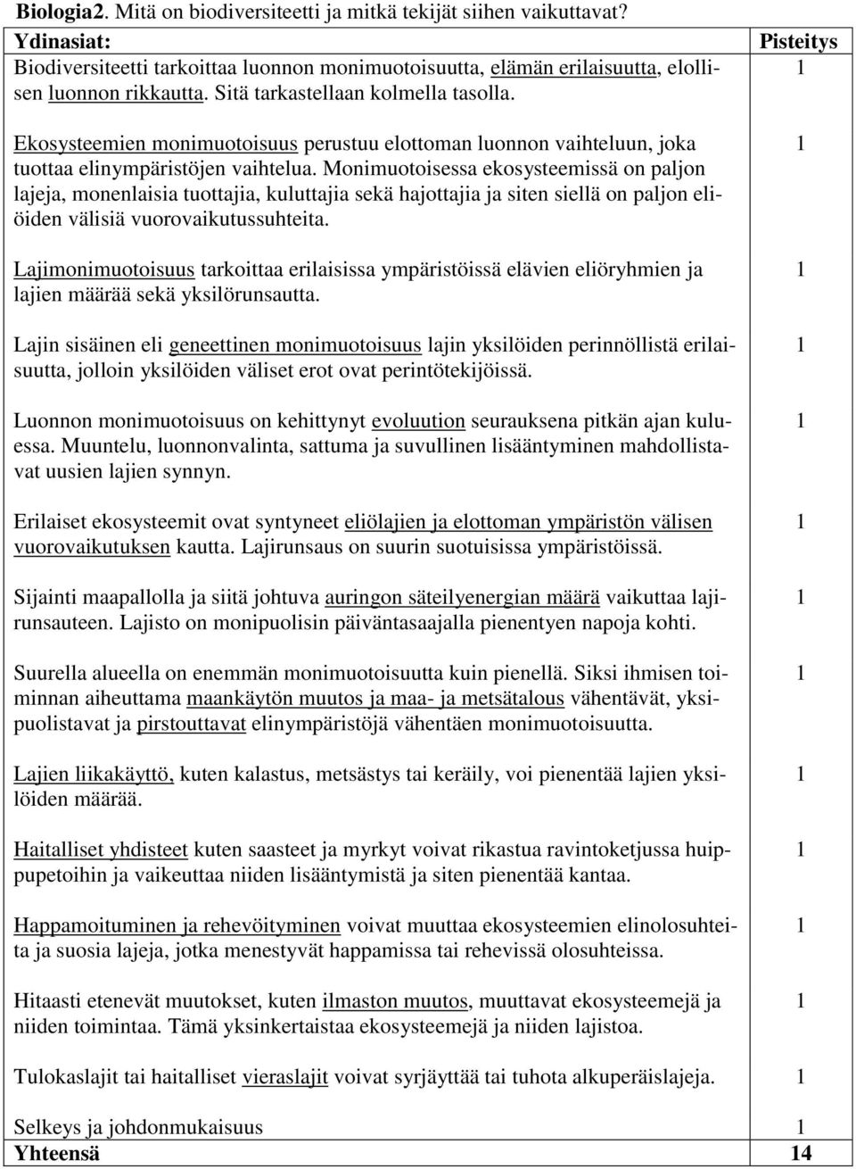 Monimuotoisessa ekosysteemissä on paljon lajeja, monenlaisia tuottajia, kuluttajia sekä hajottajia ja siten siellä on paljon eliöiden välisiä vuorovaikutussuhteita.