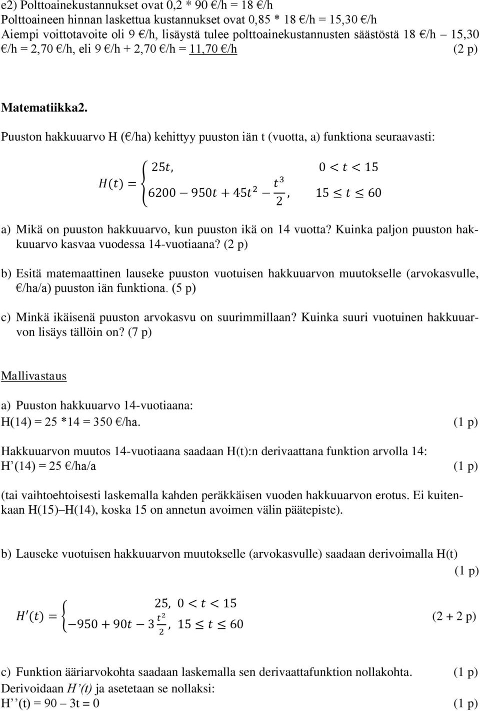 Puuston hakkuuarvo H ( /ha) kehittyy puuston iän t (vuotta, a) funktiona seuraavasti: 25t, 0 < t < 5 H(t) = { 6200 950t + 45t 2 t3, 5 t 60 2 a) Mikä on puuston hakkuuarvo, kun puuston ikä on 4 vuotta?