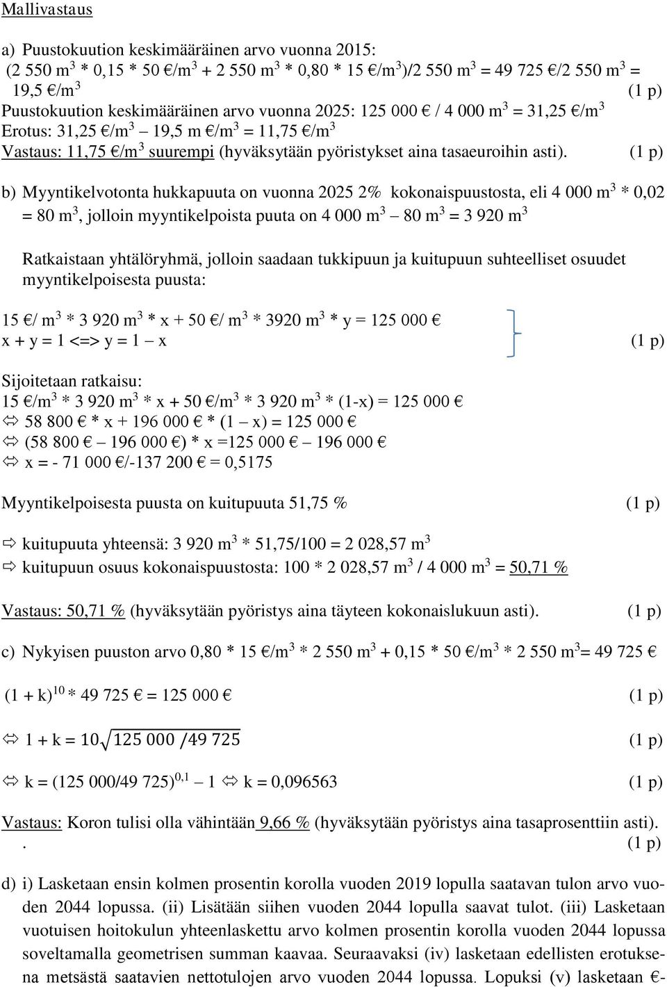 ( p) b) Myyntikelvotonta hukkapuuta on vuonna 2025 2% kokonaispuustosta, eli 4 000 m 3 * 0,02 = 80 m 3, jolloin myyntikelpoista puuta on 4 000 m 3 80 m 3 = 3 920 m 3 Ratkaistaan yhtälöryhmä, jolloin