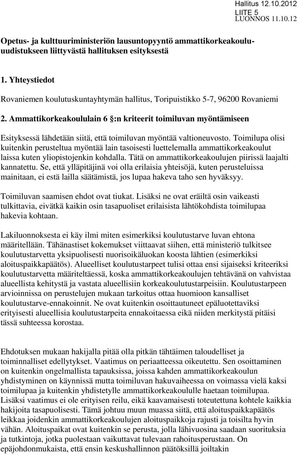 Ammattikorkeakoululain 6 :n kriteerit toimiluvan myöntämiseen Esityksessä lähdetään siitä, että toimiluvan myöntää valtioneuvosto.