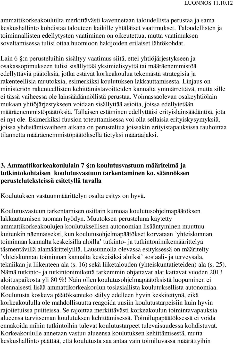 Lain 6 :n perusteluihin sisältyy vaatimus siitä, ettei yhtiöjärjestykseen ja osakassopimukseen tulisi sisällyttää yksimielisyyttä tai määräenemmistöä edellyttäviä päätöksiä, jotka estävät