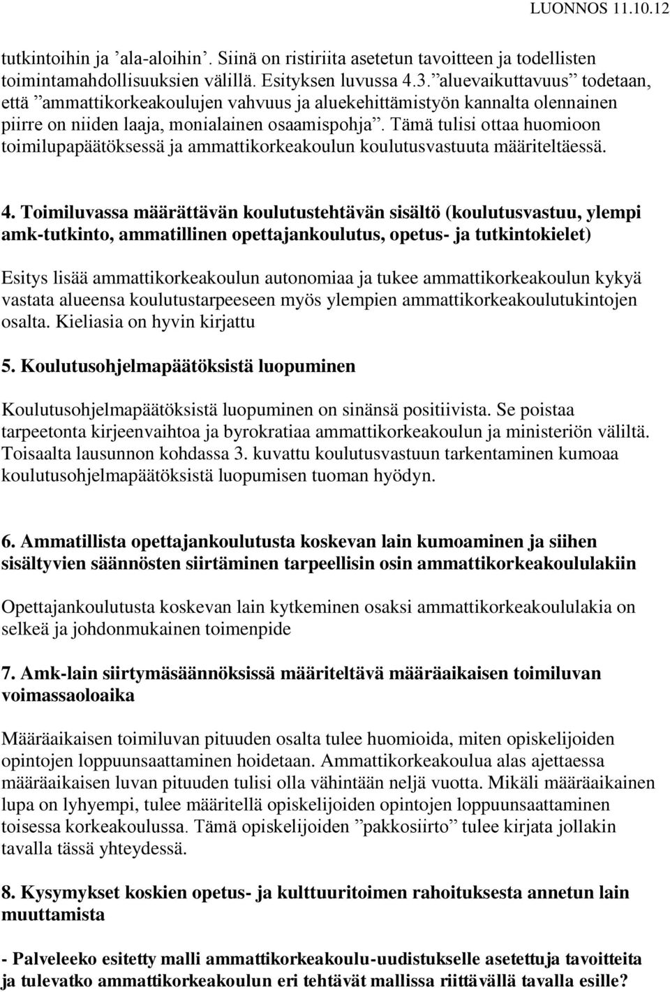 Tämä tulisi ottaa huomioon toimilupapäätöksessä ja ammattikorkeakoulun koulutusvastuuta määriteltäessä. 4.