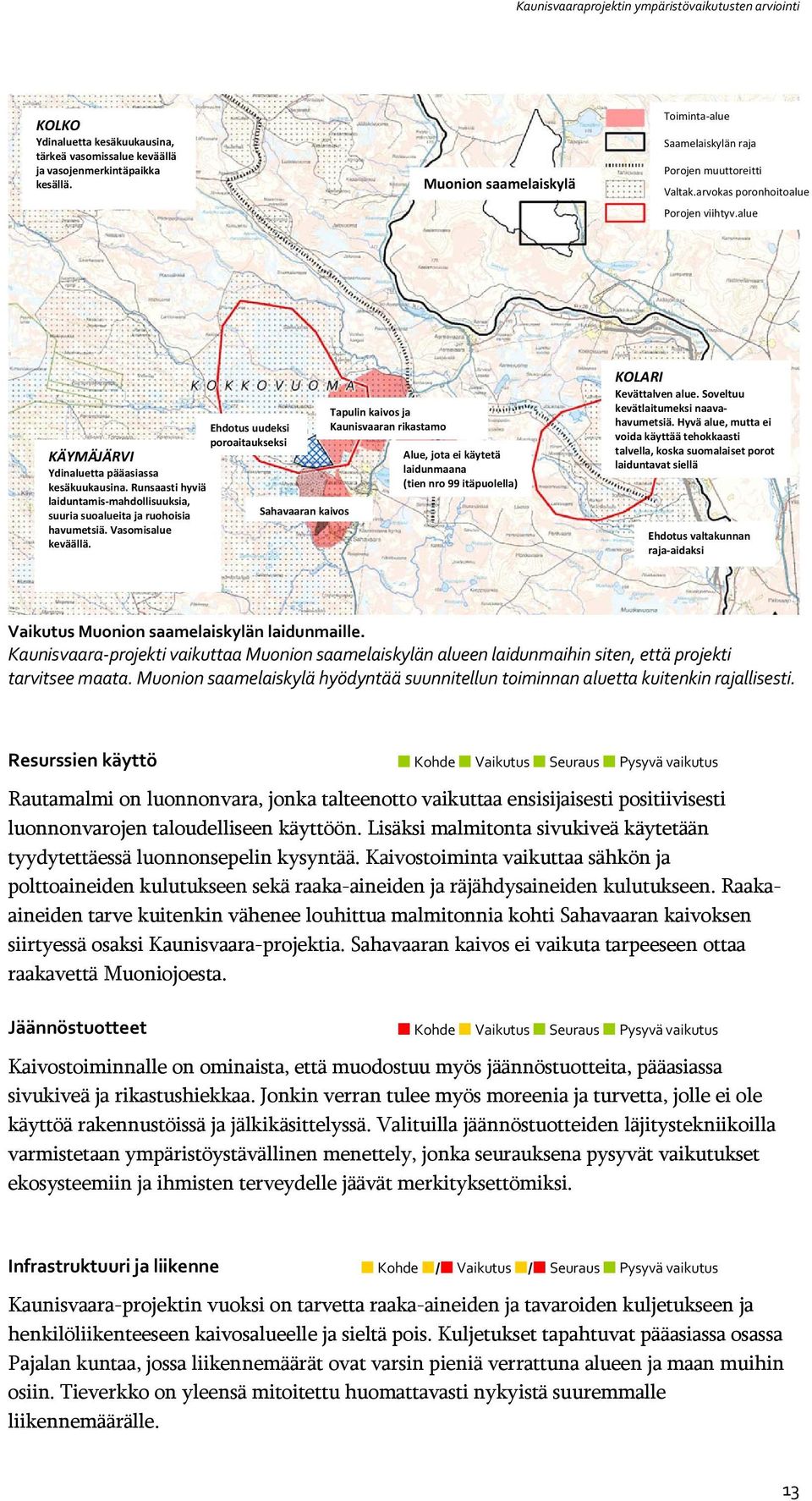 alue Ehdotus uudeksi poroaitaukseksi KÄYMÄJÄRVI Ydinaluetta pääasiassa kesäkuukausina. Runsaasti hyviä laiduntamis mahdollisuuksia, suuria suoalueita ja ruohoisia havumetsiä. Vasomisalue keväällä.