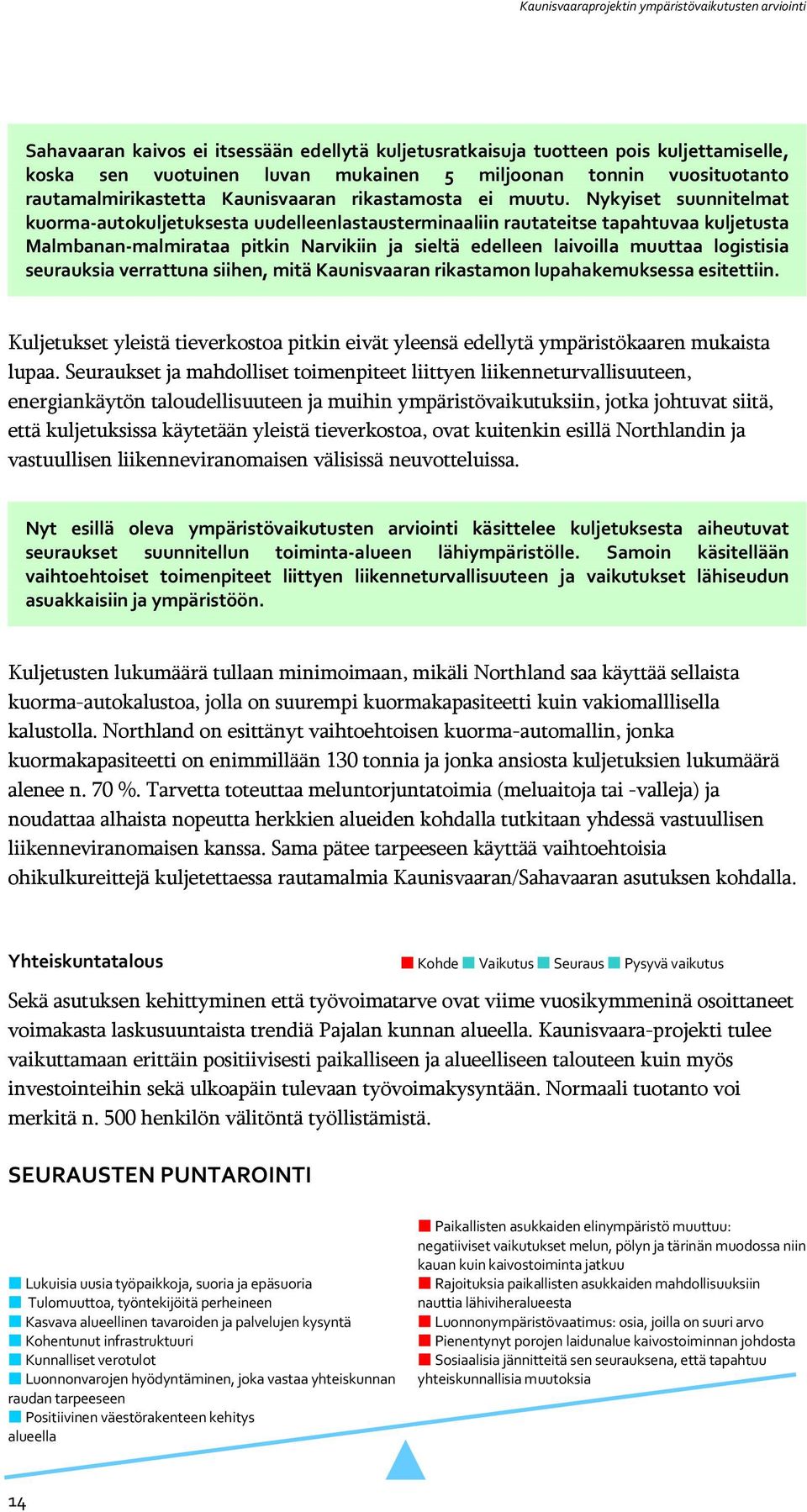 Nykyiset suunnitelmat kuorma autokuljetuksesta uudelleenlastausterminaaliin rautateitse tapahtuvaa kuljetusta Malmbanan malmirataa pitkin Narvikiin ja sieltä edelleen laivoilla muuttaa logistisia