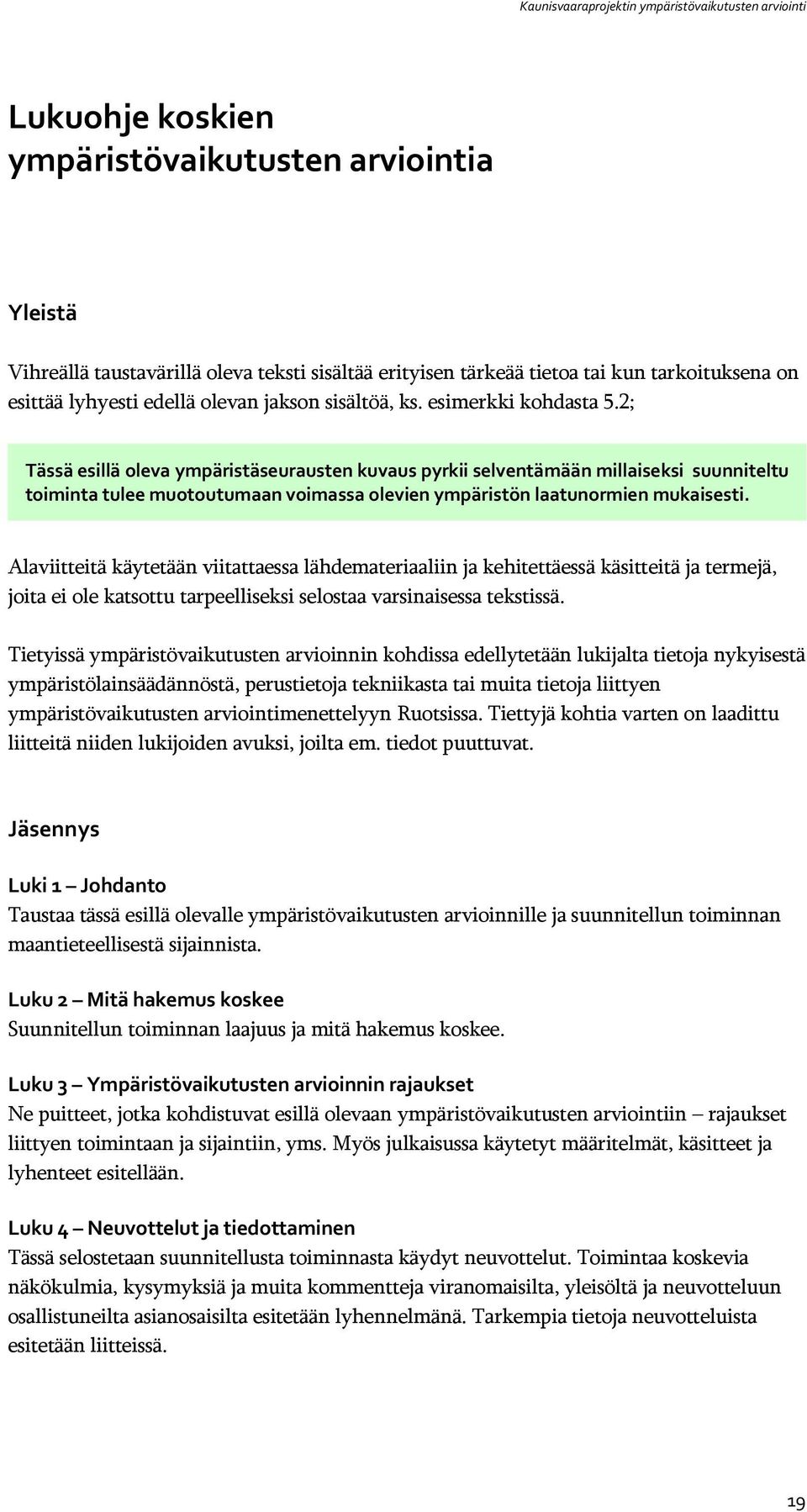 2; Tässä esillä oleva ympäristäseurausten kuvaus pyrkii selventämään millaiseksi suunniteltu toiminta tulee muotoutumaan voimassa olevien ympäristön laatunormien mukaisesti.