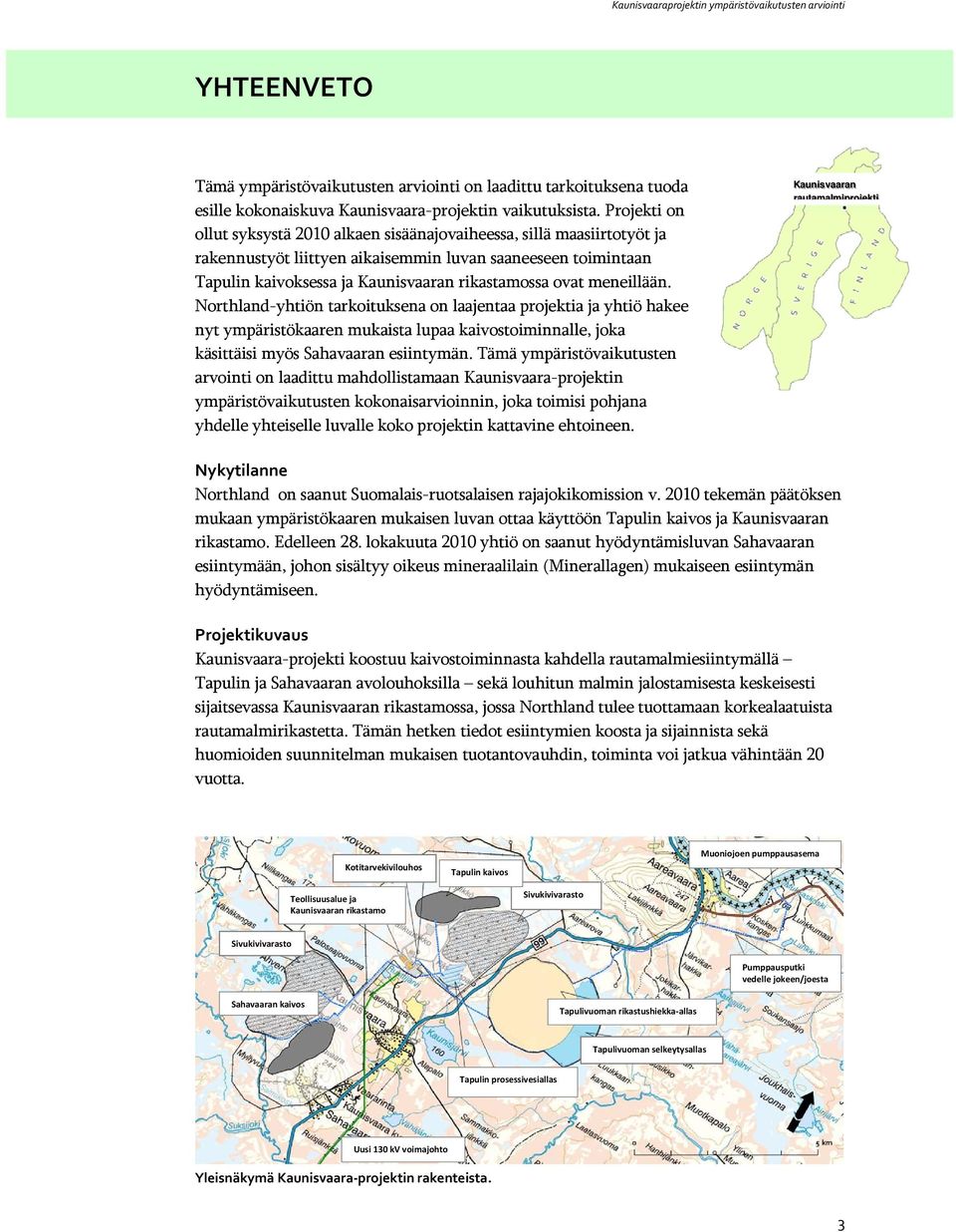 meneillään. Northland-yhtiön tarkoituksena on laajentaa projektia ja yhtiö hakee nyt ympäristökaaren mukaista lupaa kaivostoiminnalle, joka käsittäisi myös Sahavaaran esiintymän.