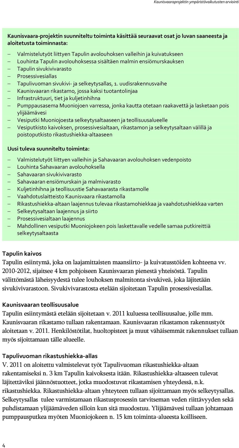 uudisrakennusvaihe Kaunisvaaran rikastamo, jossa kaksi tuotantolinjaa Infrastruktuuri, tiet ja kuljetinhihna Pumppausasema Muoniojoen varressa, jonka kautta otetaan raakavettä ja lasketaan pois