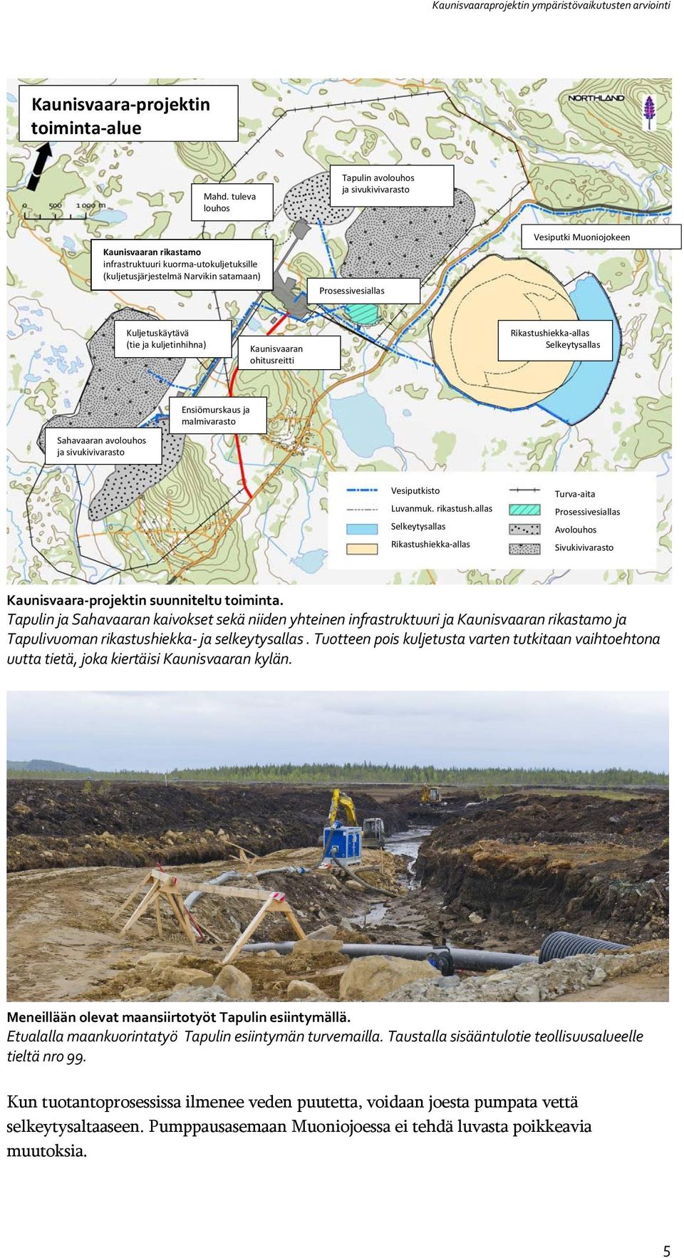 Kuljetuskäytävä (tie ja kuljetinhihna) Kaunisvaaran ohitusreitti Rikastushiekka allas Selkeytysallas Ensiömurskaus ja malmivarasto Sahavaaran avolouhos ja sivukivivarasto Vesiputkisto Luvanmuk.