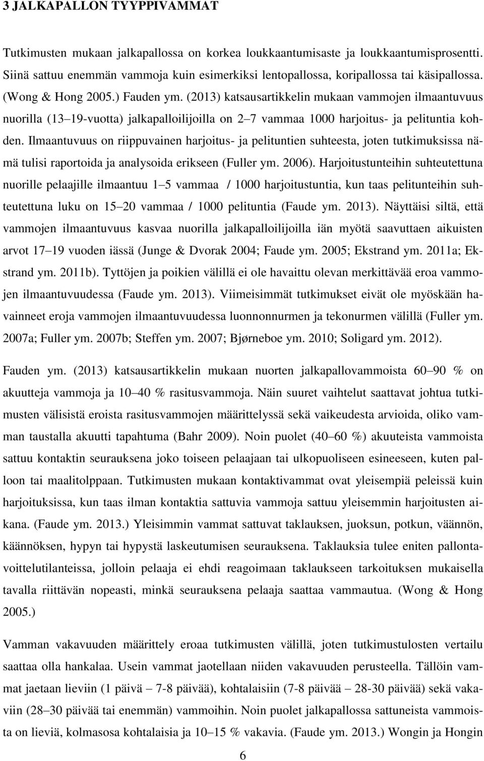 (2013) katsausartikkelin mukaan vammojen ilmaantuvuus nuorilla (13 19-vuotta) jalkapalloilijoilla on 2 7 vammaa 1000 harjoitus- ja pelituntia kohden.