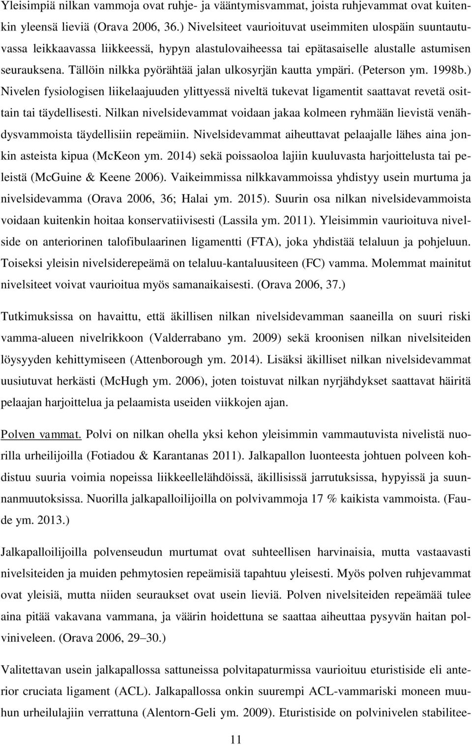 Tällöin nilkka pyörähtää jalan ulkosyrjän kautta ympäri. (Peterson ym. 1998b.) Nivelen fysiologisen liikelaajuuden ylittyessä niveltä tukevat ligamentit saattavat revetä osittain tai täydellisesti.