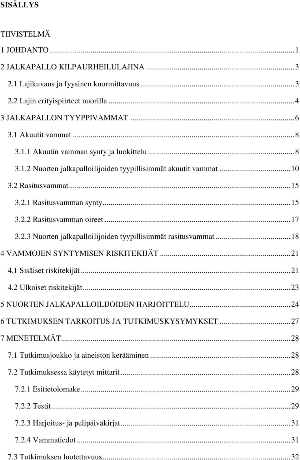 .. 17 3.2.3 Nuorten jalkapalloilijoiden tyypillisimmät rasitusvammat... 18 4 VAMMOJEN SYNTYMISEN RISKITEKIJÄT... 21 4.1 Sisäiset riskitekijät... 21 4.2 Ulkoiset riskitekijät.