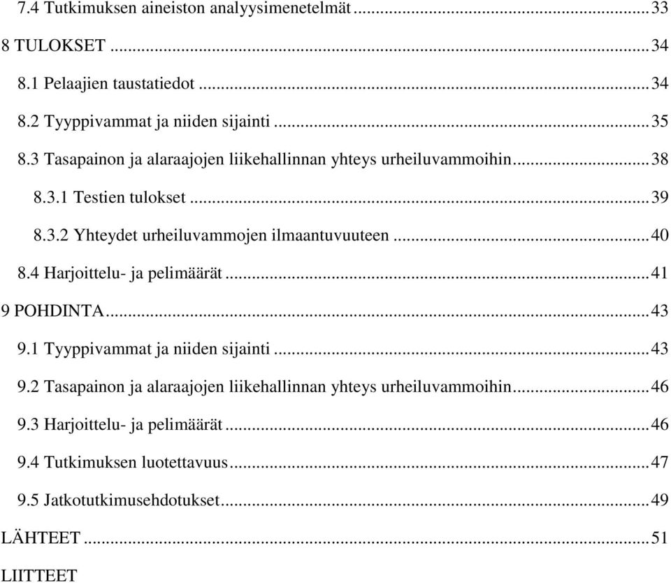 .. 40 8.4 Harjoittelu- ja pelimäärät... 41 9 POHDINTA... 43 9.1 Tyyppivammat ja niiden sijainti... 43 9.2 Tasapainon ja alaraajojen liikehallinnan yhteys urheiluvammoihin.