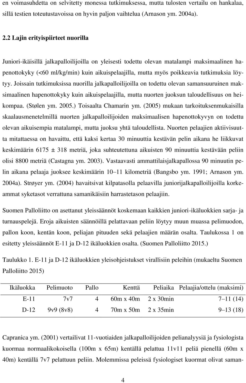 2 Lajin erityispiirteet nuorilla Juniori-ikäisillä jalkapalloilijoilla on yleisesti todettu olevan matalampi maksimaalinen hapenottokyky (<60 ml/kg/min) kuin aikuispelaajilla, mutta myös poikkeavia