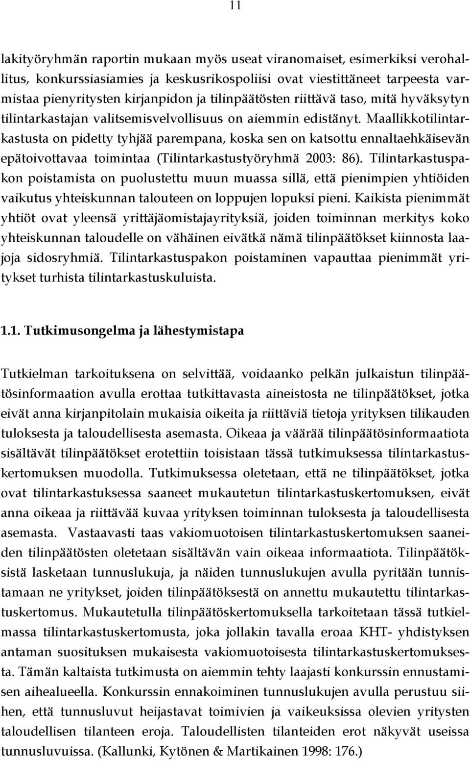 Maallikkotilintarkastusta on pidetty tyhjää parempana, koska sen on katsottu ennaltaehkäisevän epätoivottavaa toimintaa (Tilintarkastustyöryhmä 2003: 86).