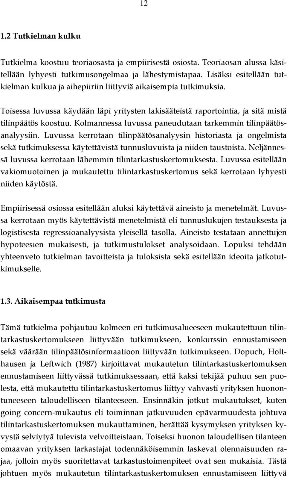 Kolmannessa luvussa paneudutaan tarkemmin tilinpäätösanalyysiin. Luvussa kerrotaan tilinpäätösanalyysin historiasta ja ongelmista sekä tutkimuksessa käytettävistä tunnusluvuista ja niiden taustoista.