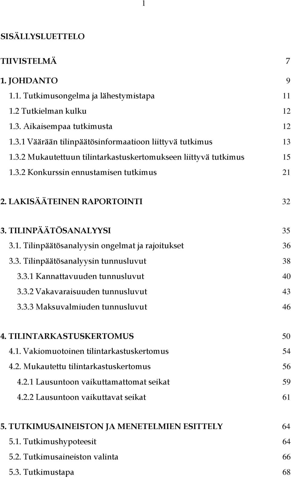 3. Tilinpäätösanalyysin tunnusluvut 38 3.3.1 Kannattavuuden tunnusluvut 40 3.3.2 Vakavaraisuuden tunnusluvut 43 3.3.3 Maksuvalmiuden tunnusluvut 46 4. TILINTARKASTUSKERTOMUS 50 4.1. Vakiomuotoinen tilintarkastuskertomus 54 4.