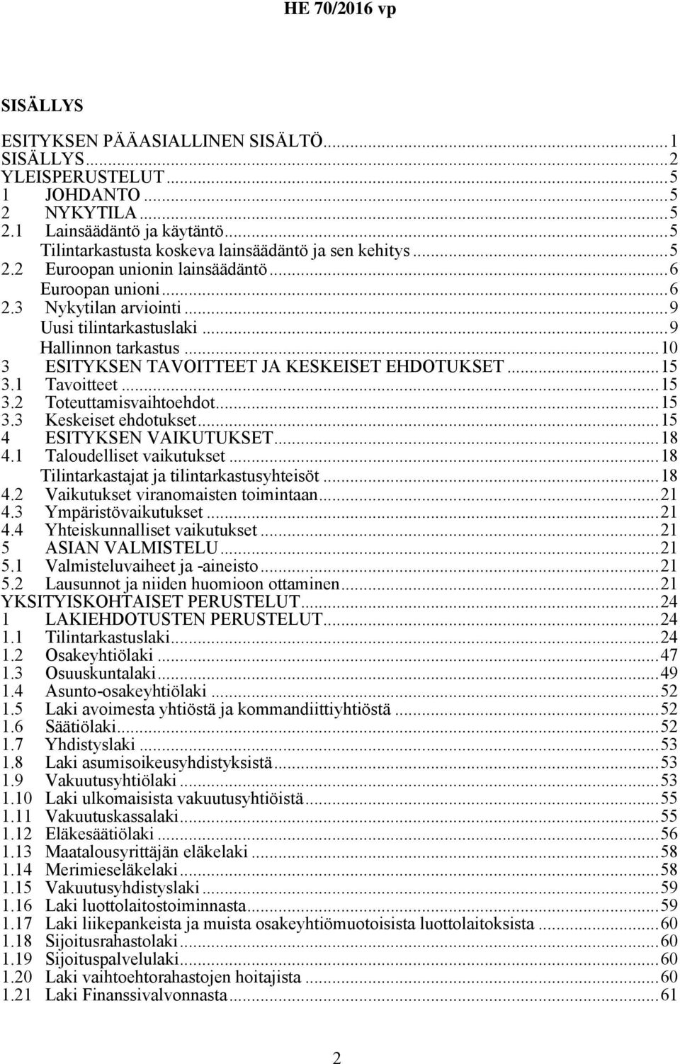 ..15 3.3 Keskeiset ehdotukset...15 4 ESITYKSEN VAIKUTUKSET...18 4.1 Taloudelliset vaikutukset...18 Tilintarkastajat ja tilintarkastusyhteisöt...18 4.2 Vaikutukset viranomaisten toimintaan...21 4.