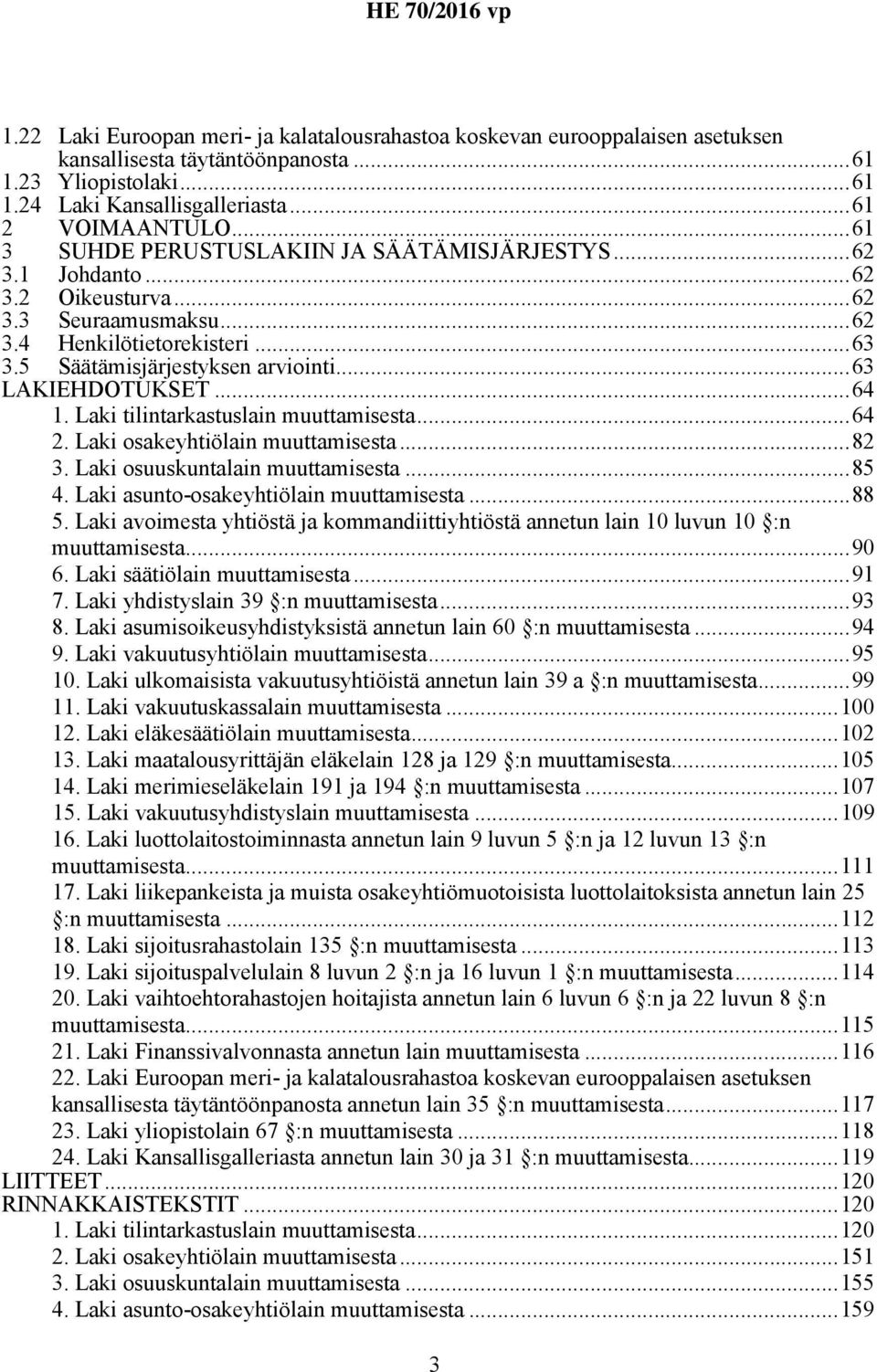 ..63 LAKIEHDOTUKSET...64 1. Laki tilintarkastuslain muuttamisesta...64 2. Laki osakeyhtiölain muuttamisesta...82 3. Laki osuuskuntalain muuttamisesta...85 4. Laki asunto-osakeyhtiölain muuttamisesta.