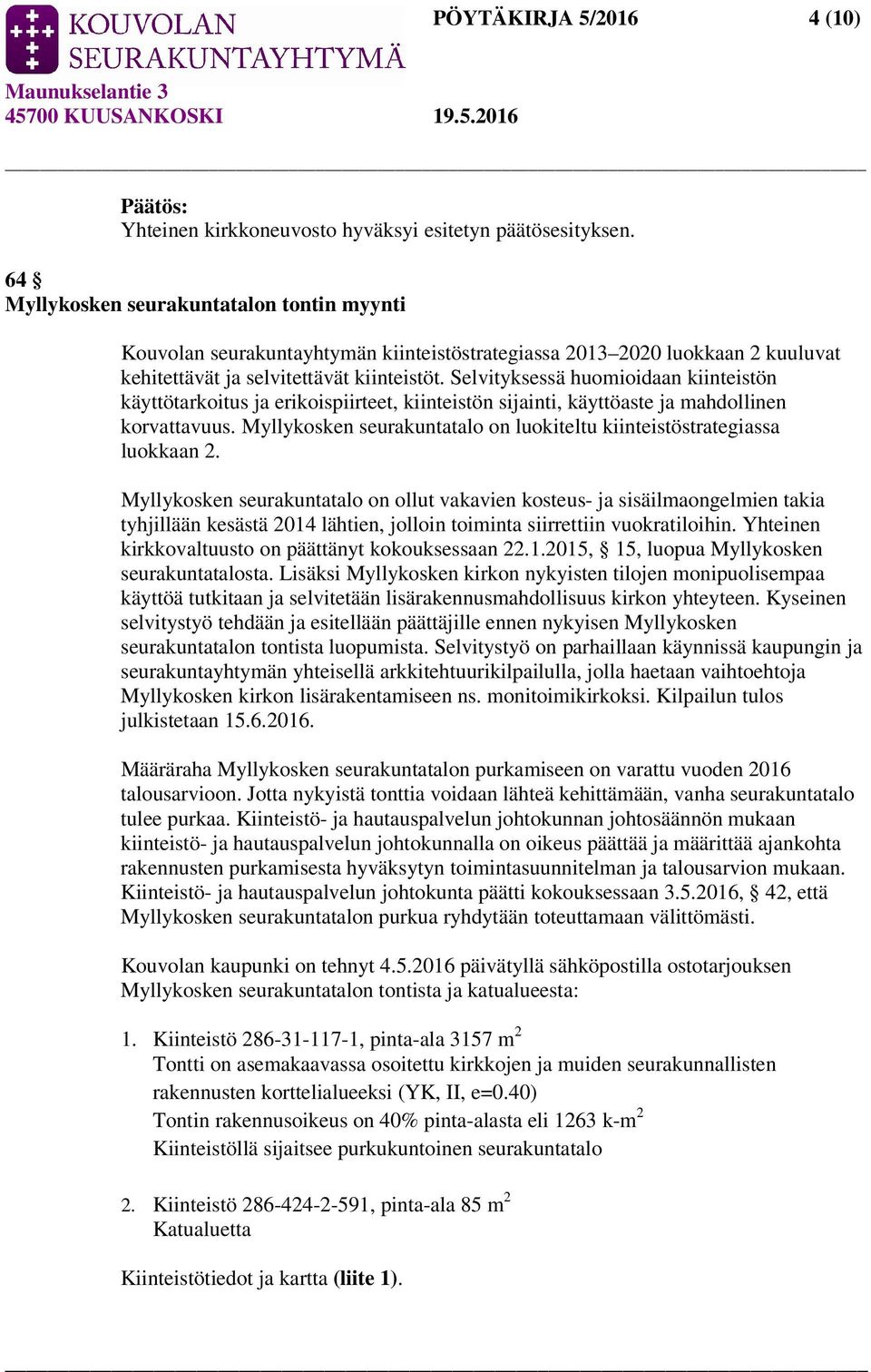 Selvityksessä huomioidaan kiinteistön käyttötarkoitus ja erikoispiirteet, kiinteistön sijainti, käyttöaste ja mahdollinen korvattavuus.