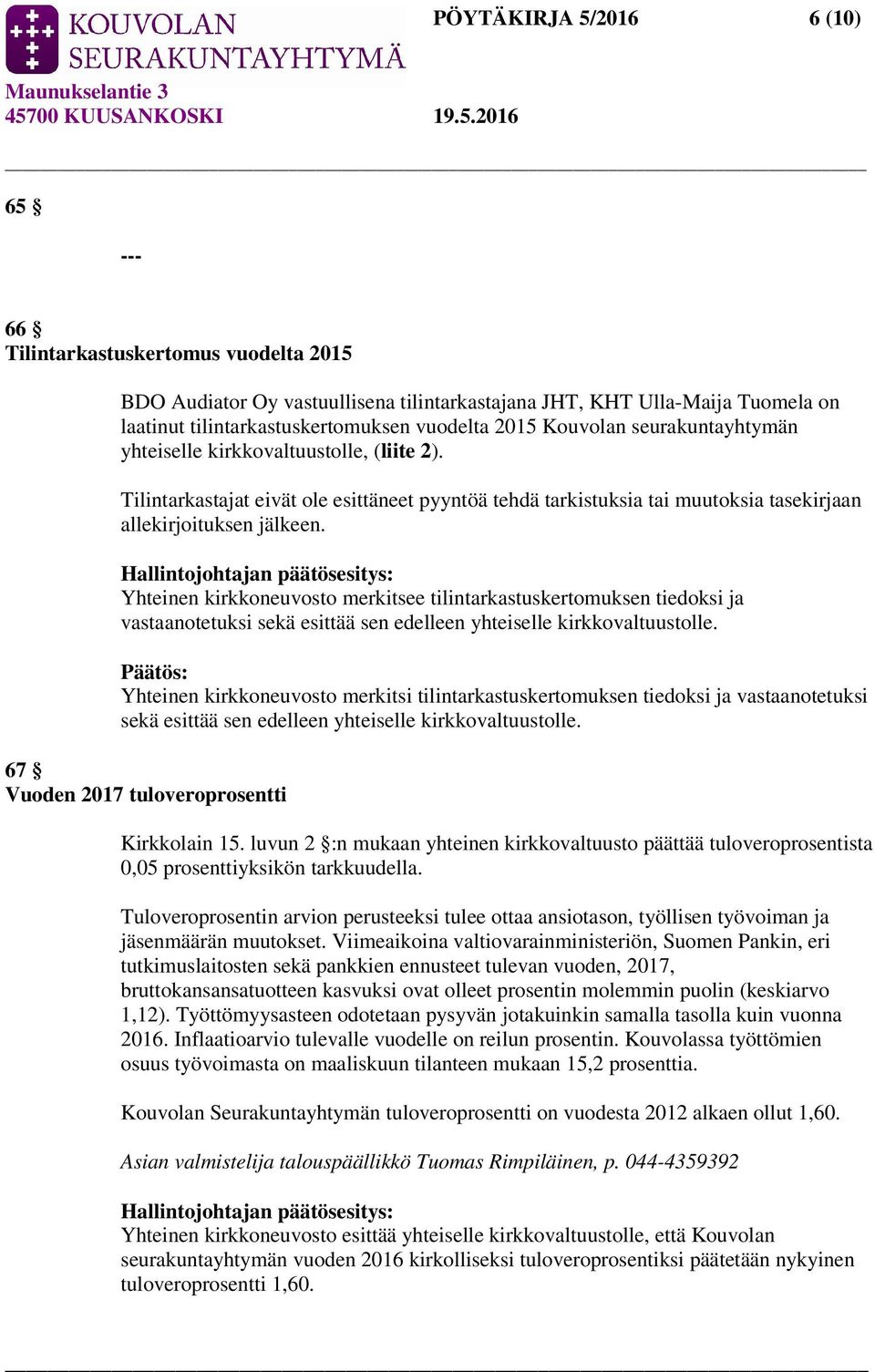 Yhteinen kirkkoneuvosto merkitsee tilintarkastuskertomuksen tiedoksi ja vastaanotetuksi sekä esittää sen edelleen yhteiselle kirkkovaltuustolle.