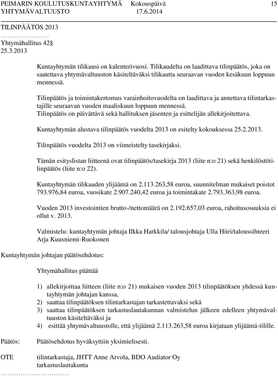 Tilinpäätös ja toimintakertomus varainhoitovuodelta on laadittava ja annettava tilintarkastajille seuraavan vuoden maaliskuun loppuun mennessä.