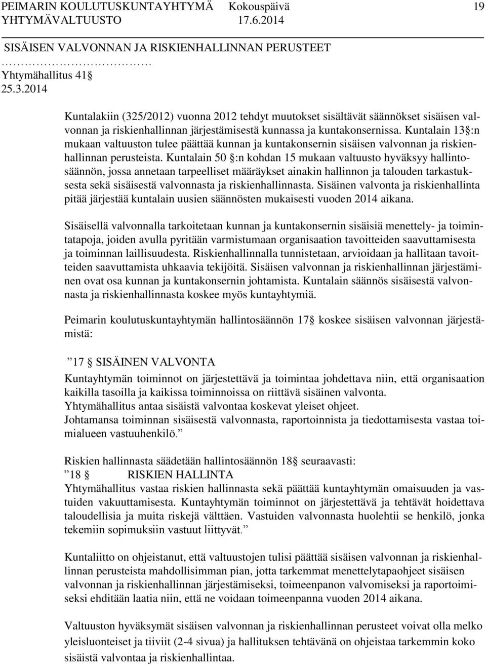 Kuntalain 13 :n mukaan valtuuston tulee päättää kunnan ja kuntakonsernin sisäisen valvonnan ja riskienhallinnan perusteista.